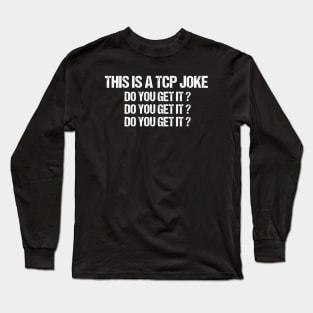 This Is A TCP Joke Do You Get It Long Sleeve T-Shirt